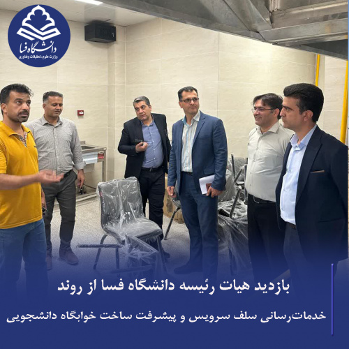 بازدید هیات رئیسه دانشگاه فسا از روند خدمات‌رسانی سلف سرویس و پیشرفت ساخت خوابگاه دانشجویی
